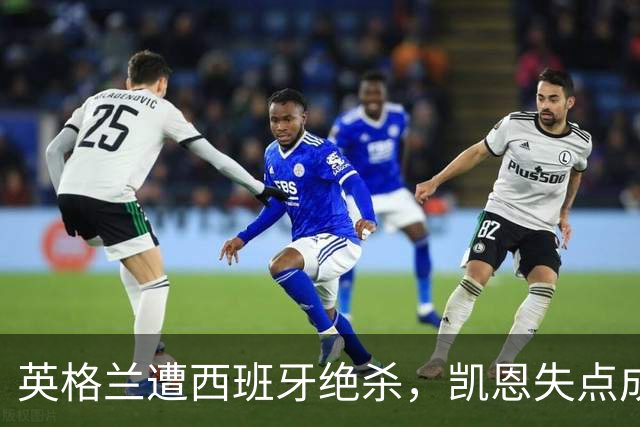 英格兰遭西班牙绝杀，凯恩失点成比赛转折点